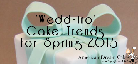Top 6 ‘Wedd-tro’ Cake Trends for Spring 2015